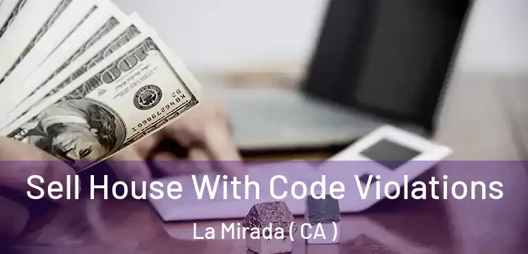  Sell House With Code Violations La Mirada ( CA )