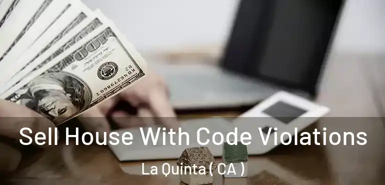  Sell House With Code Violations La Quinta ( CA )