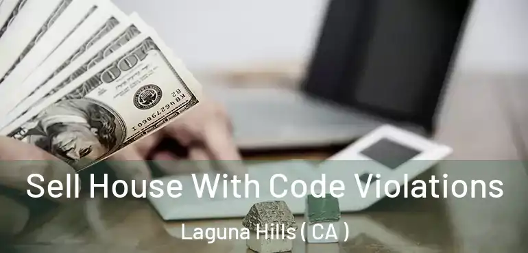 Sell House With Code Violations Laguna Hills ( CA )