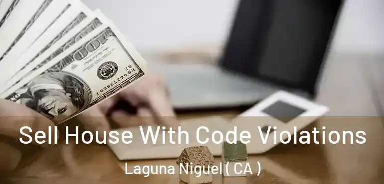 Sell House With Code Violations Laguna Niguel ( CA )