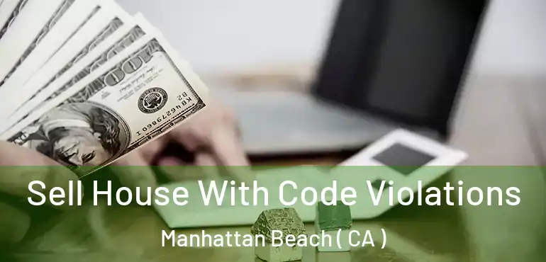  Sell House With Code Violations Manhattan Beach ( CA )