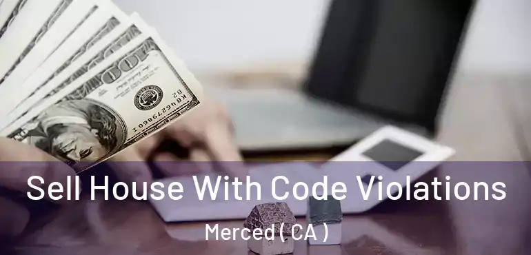 Sell House With Code Violations Merced ( CA )