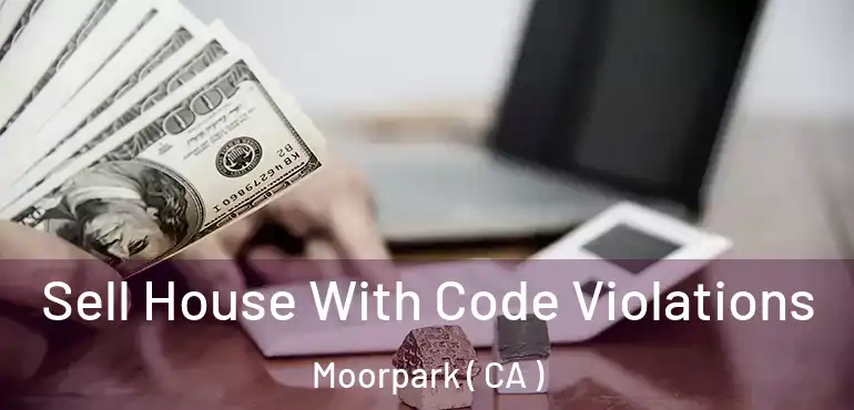 Sell House With Code Violations Moorpark ( CA )