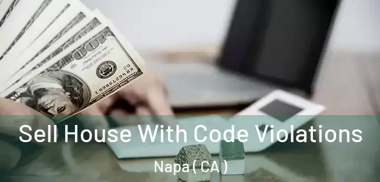 Sell House With Code Violations Napa ( CA )