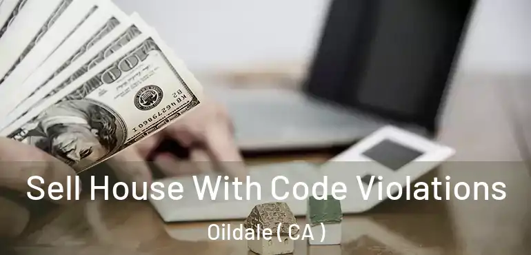 Sell House With Code Violations Oildale ( CA )