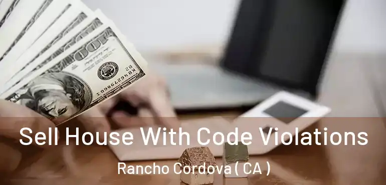 Sell House With Code Violations Rancho Cordova ( CA )