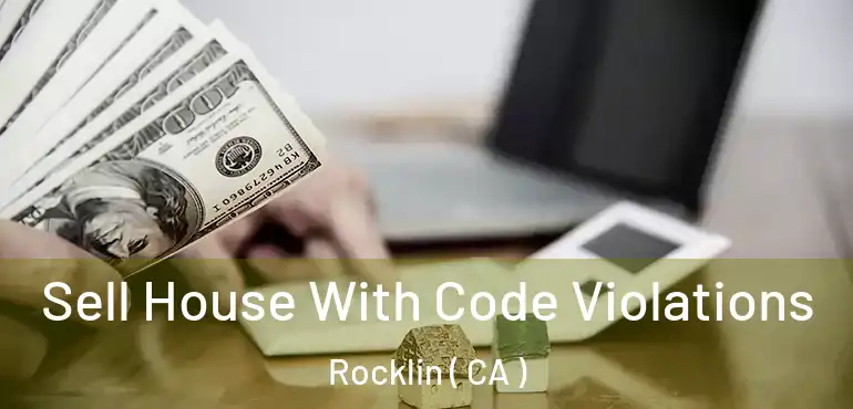 Sell House With Code Violations Rocklin ( CA )