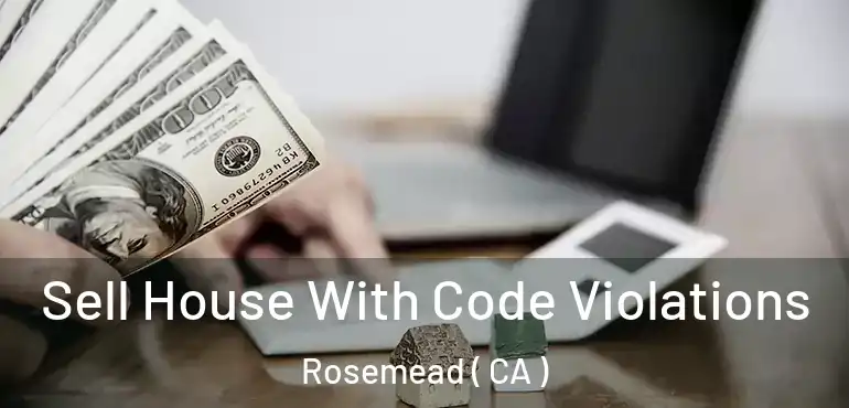 Sell House With Code Violations Rosemead ( CA )