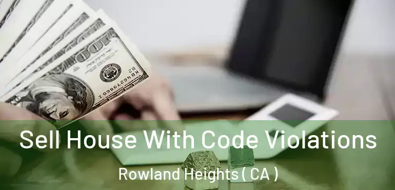  Sell House With Code Violations Rowland Heights ( CA )