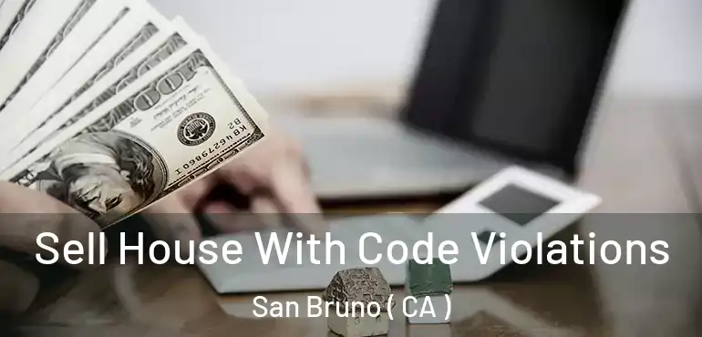Sell House With Code Violations San Bruno ( CA )
