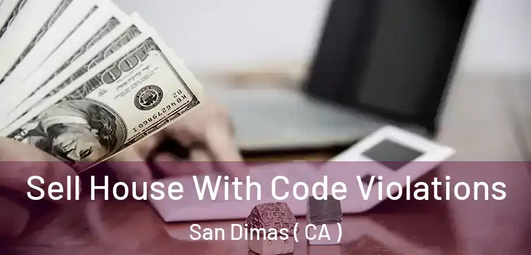  Sell House With Code Violations San Dimas ( CA )