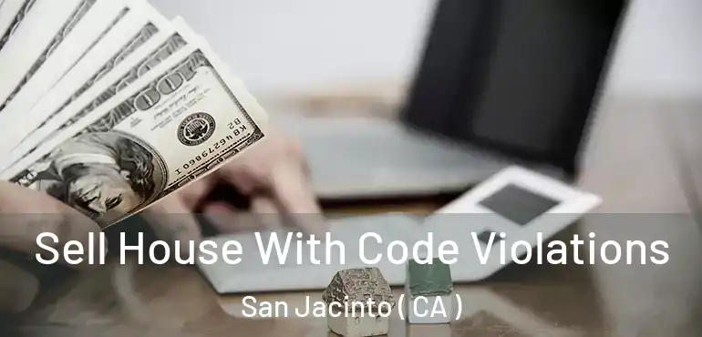 Sell House With Code Violations San Jacinto ( CA )