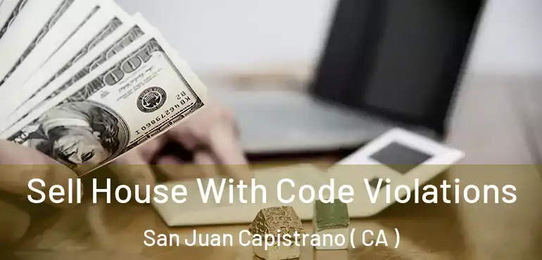 Sell House With Code Violations San Juan Capistrano ( CA )