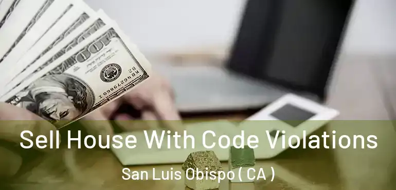  Sell House With Code Violations San Luis Obispo ( CA )