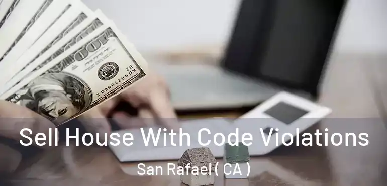  Sell House With Code Violations San Rafael ( CA )