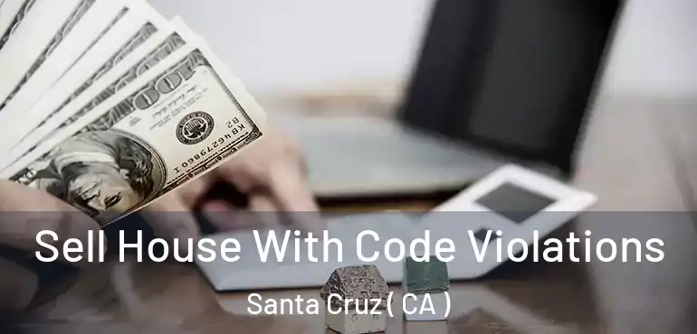  Sell House With Code Violations Santa Cruz ( CA )