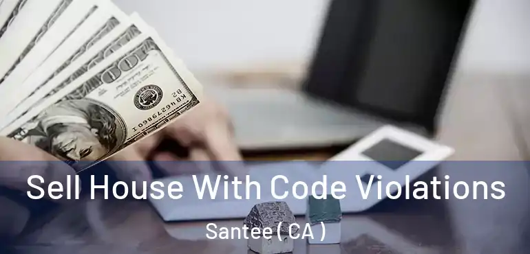 Sell House With Code Violations Santee ( CA )