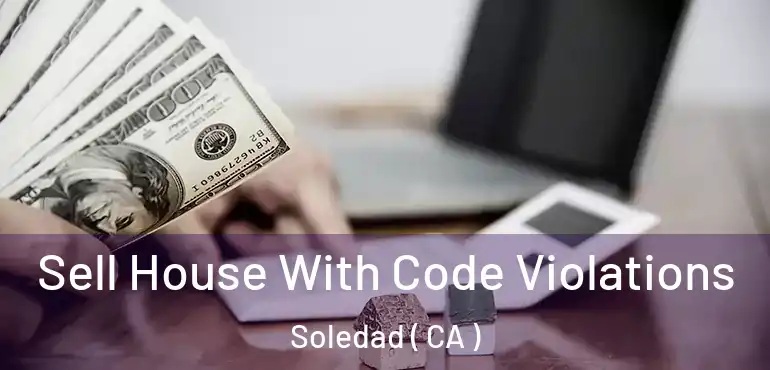  Sell House With Code Violations Soledad ( CA )