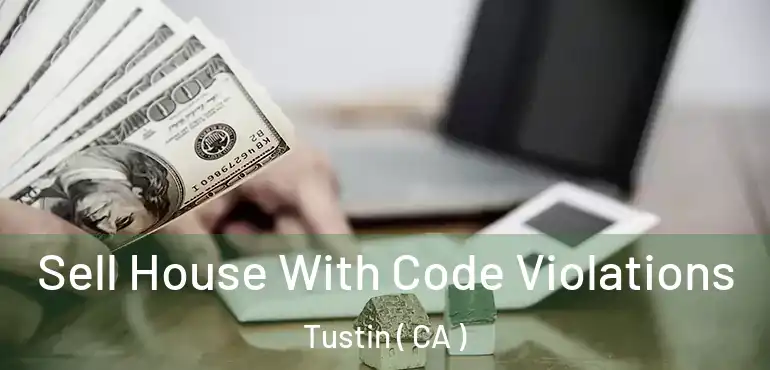 Sell House With Code Violations Tustin ( CA )
