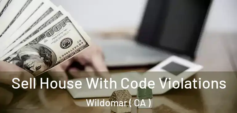 Sell House With Code Violations Wildomar ( CA )