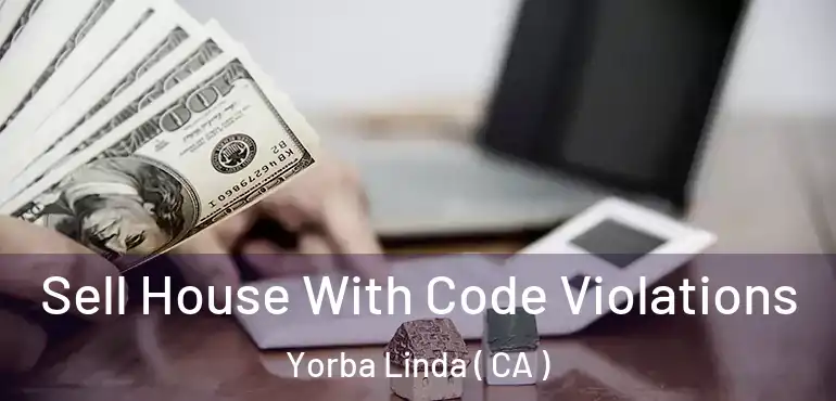  Sell House With Code Violations Yorba Linda ( CA )