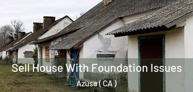  Sell House With Foundation Issues Azusa ( CA )