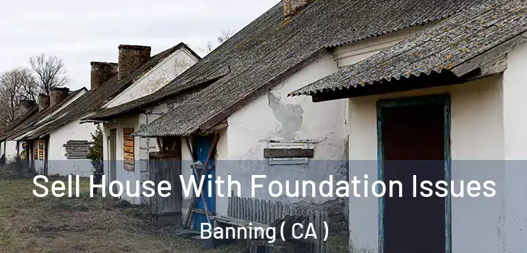 Sell House With Foundation Issues Banning ( CA )