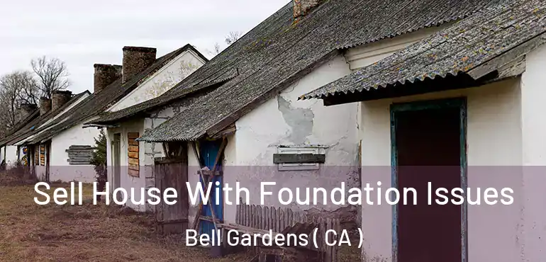  Sell House With Foundation Issues Bell Gardens ( CA )