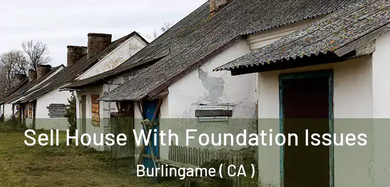  Sell House With Foundation Issues Burlingame ( CA )