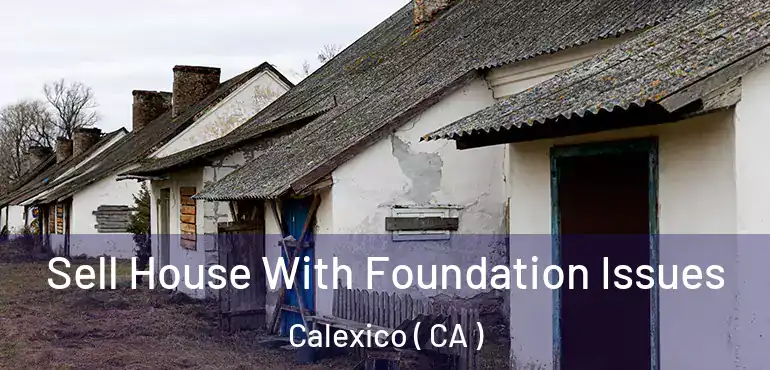  Sell House With Foundation Issues Calexico ( CA )