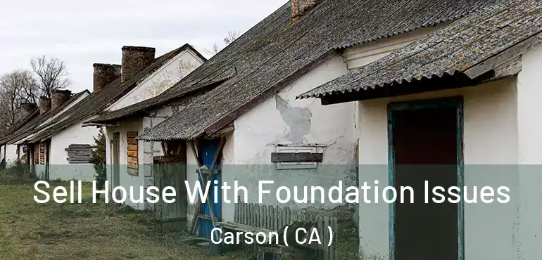  Sell House With Foundation Issues Carson ( CA )