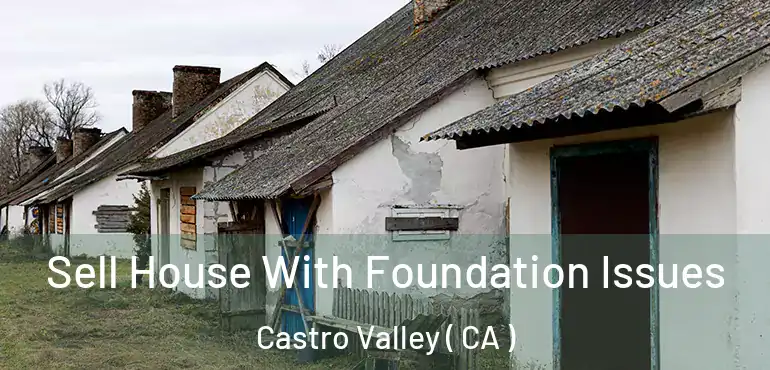 Sell House With Foundation Issues Castro Valley ( CA )