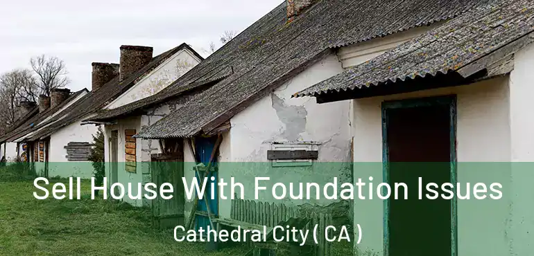 Sell House With Foundation Issues Cathedral City ( CA )