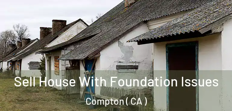  Sell House With Foundation Issues Compton ( CA )