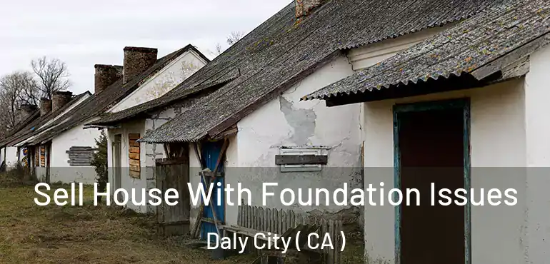 Sell House With Foundation Issues Daly City ( CA )
