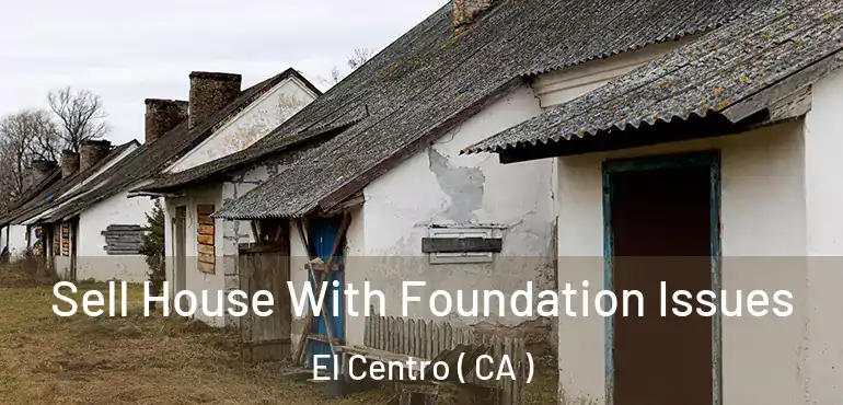  Sell House With Foundation Issues El Centro ( CA )