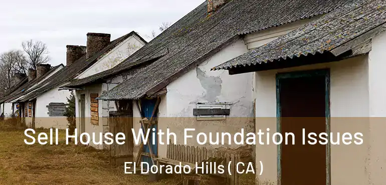 Sell House With Foundation Issues El Dorado Hills ( CA )