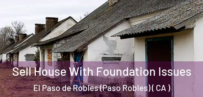 Sell House With Foundation Issues El Paso de Robles (Paso Robles) ( CA )