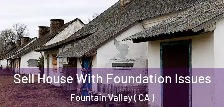  Sell House With Foundation Issues Fountain Valley ( CA )