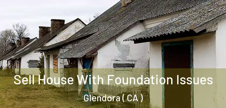  Sell House With Foundation Issues Glendora ( CA )