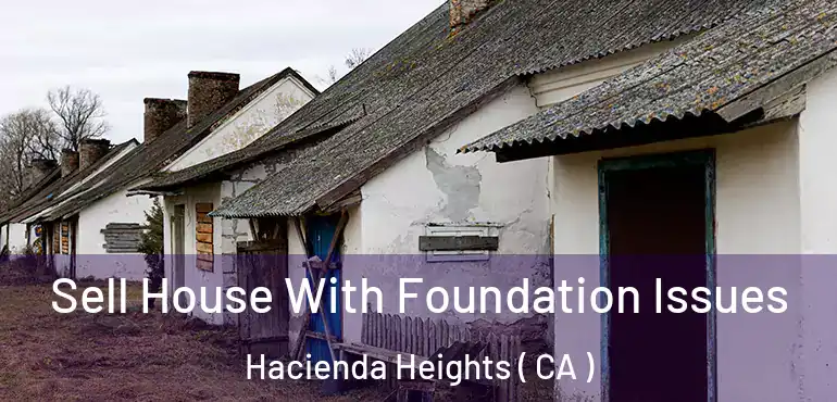  Sell House With Foundation Issues Hacienda Heights ( CA )