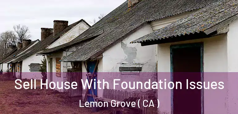  Sell House With Foundation Issues Lemon Grove ( CA )
