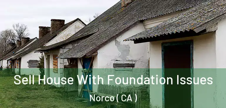 Sell House With Foundation Issues Norco ( CA )