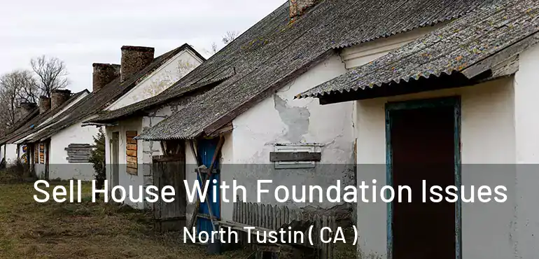 Sell House With Foundation Issues North Tustin ( CA )
