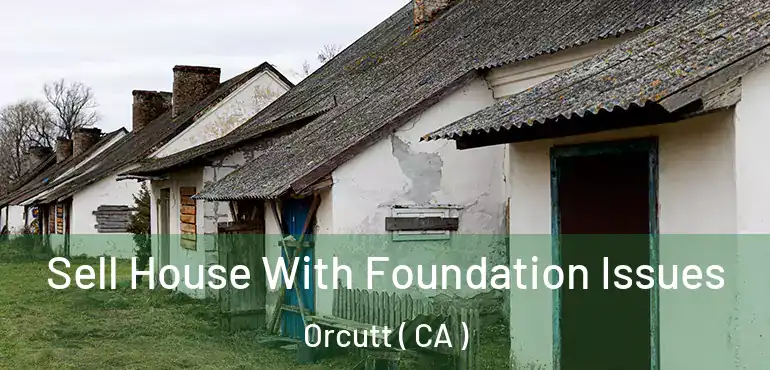 Sell House With Foundation Issues Orcutt ( CA )