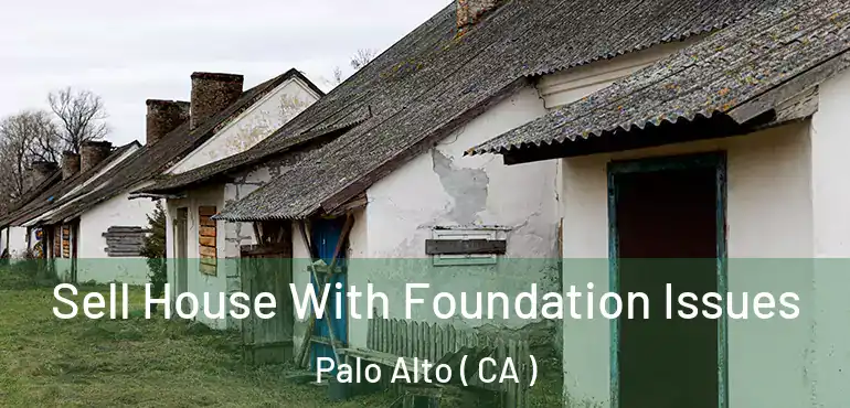  Sell House With Foundation Issues Palo Alto ( CA )