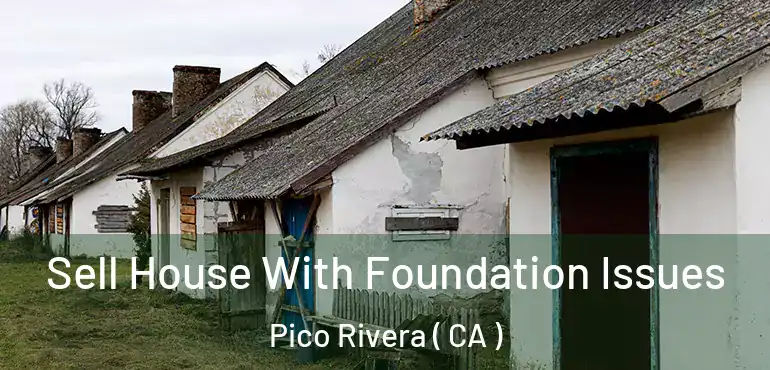  Sell House With Foundation Issues Pico Rivera ( CA )