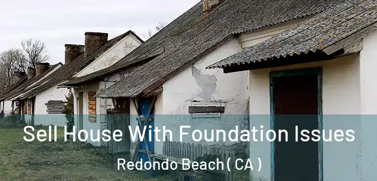 Sell House With Foundation Issues Redondo Beach ( CA )