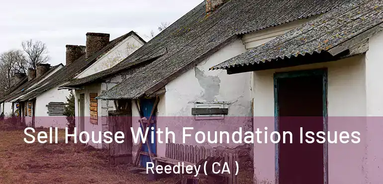  Sell House With Foundation Issues Reedley ( CA )