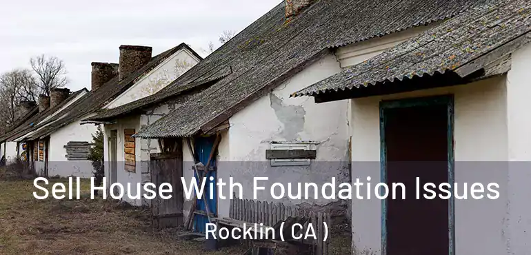 Sell House With Foundation Issues Rocklin ( CA )
